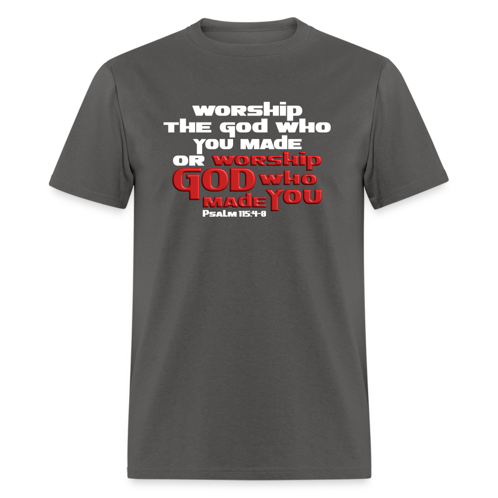 Worship GOD Who Made You - charcoal