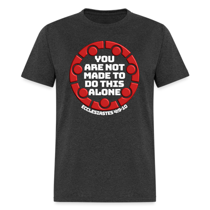 You Are Not Made To Do This Alone - heather black