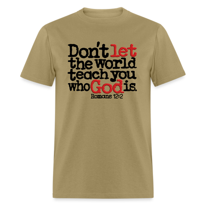 Don't Let the World Teach You Who God Is - khaki