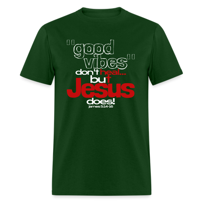 Good Vibes Don't Heal, But Jesus Does! - forest green