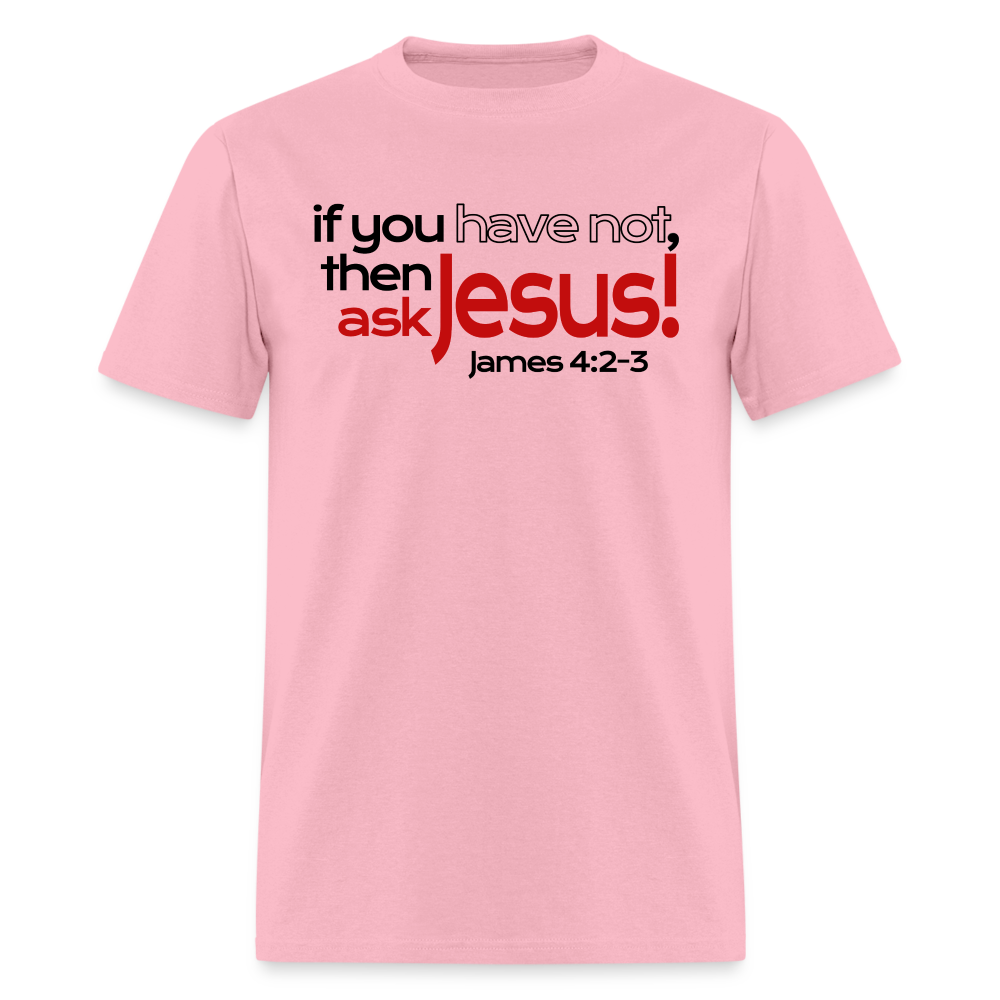 Have Not, Ask Jesus - pink