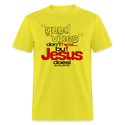 Good Vibes Don't Heal, But Jesus Does! - yellow