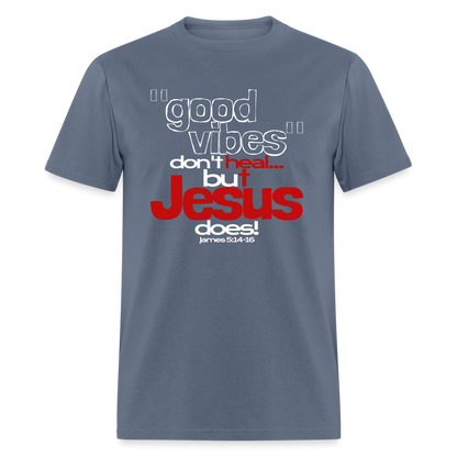 Good Vibes Don't Heal, But Jesus Does! - denim