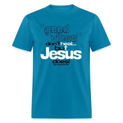 Good Vibes Don't Heal, But Jesus Does! - turquoise