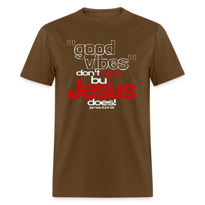Good Vibes Don't Heal, But Jesus Does! - brown
