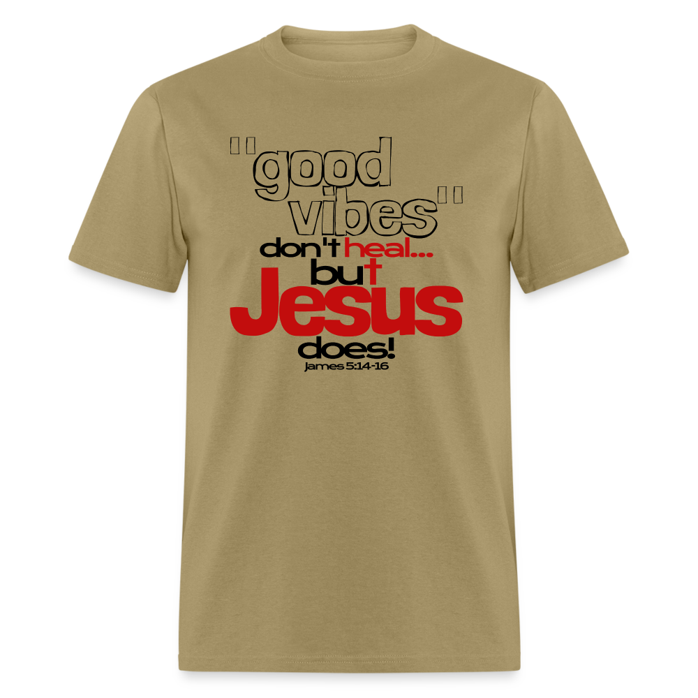 Good Vibes Don't Heal, But Jesus Does! - khaki