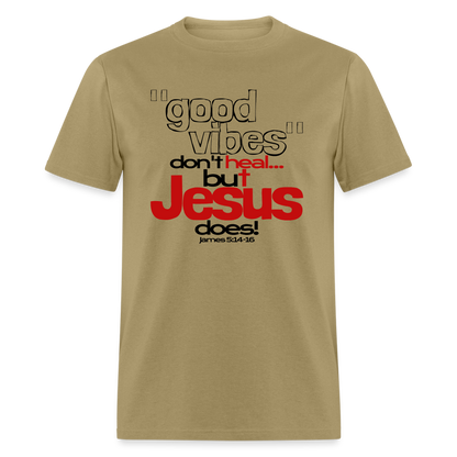Good Vibes Don't Heal, But Jesus Does! - khaki