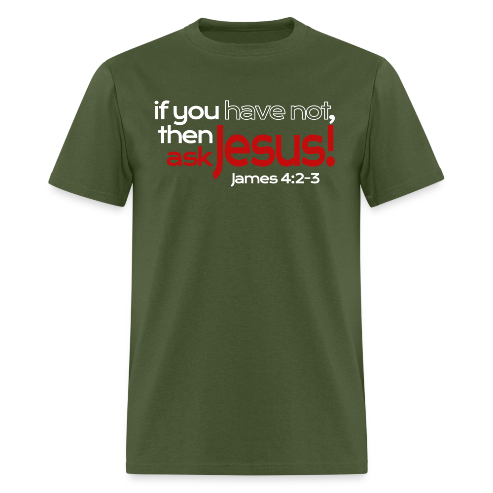 Have Not, Ask Jesus - military green