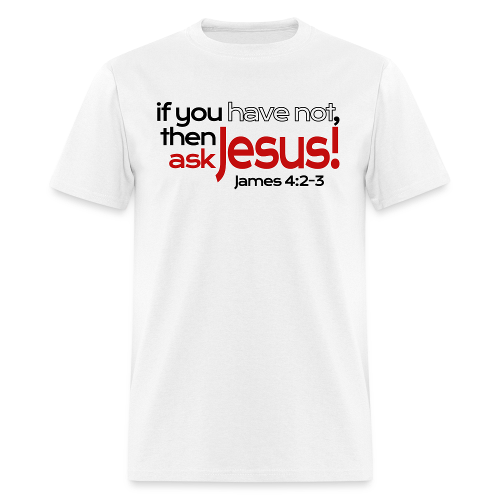 Have Not, Ask Jesus - white