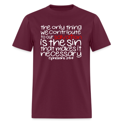 Only Thing We Contribute To Our Salvation - burgundy