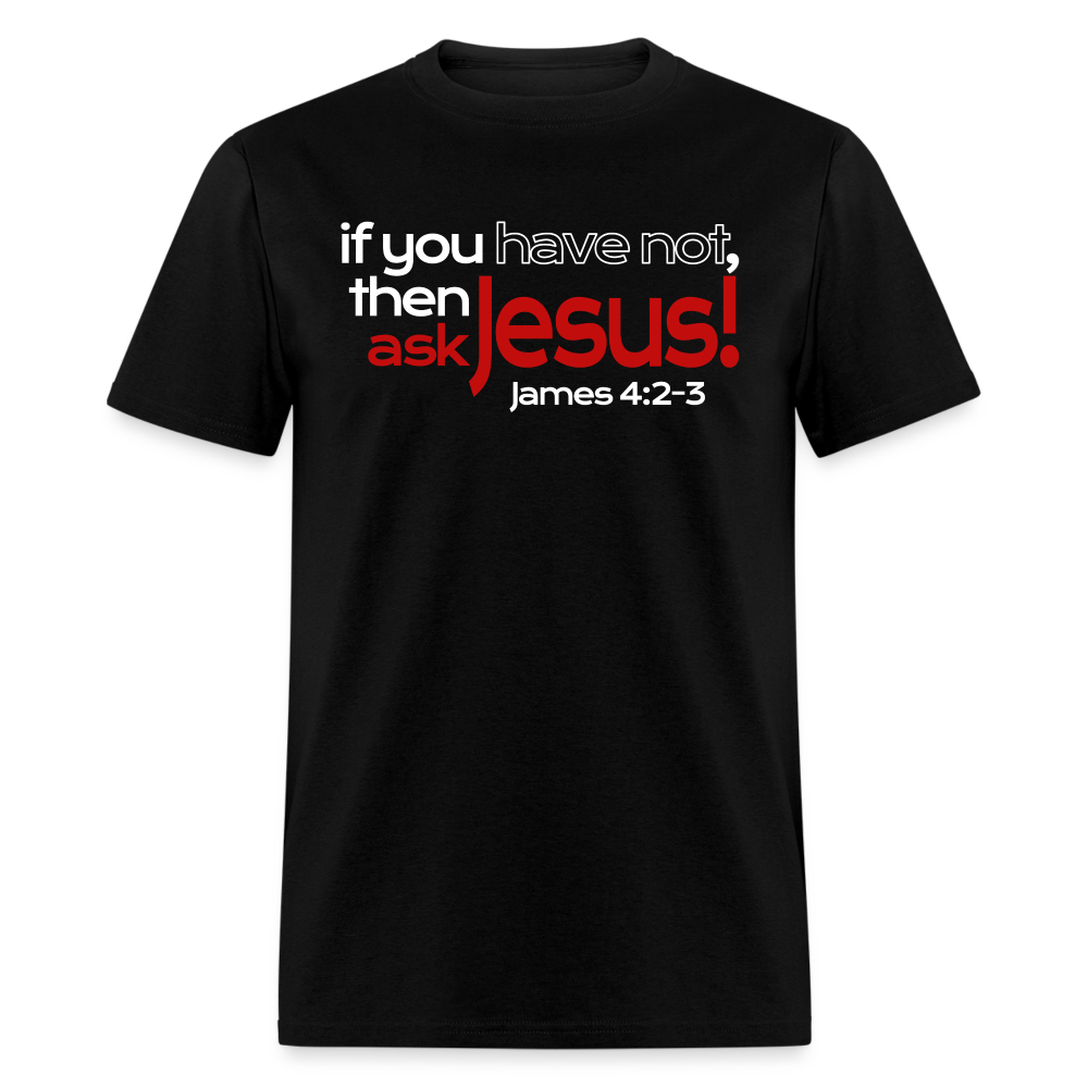 Have Not, Ask Jesus - black