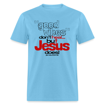 Good Vibes Don't Heal, But Jesus Does! - aquatic blue