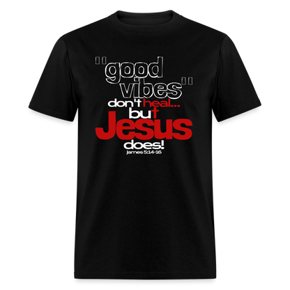 Good Vibes Don't Heal, But Jesus Does! - black