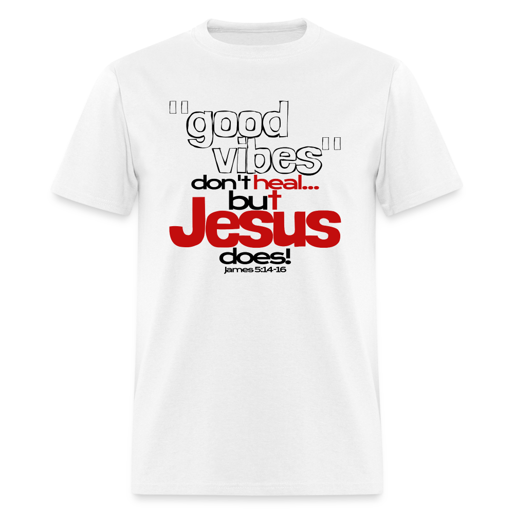 Good Vibes Don't Heal, But Jesus Does! - white