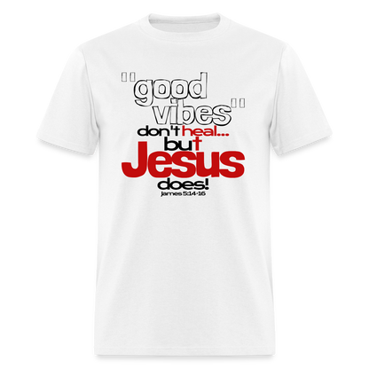 Good Vibes Don't Heal, But Jesus Does! - white