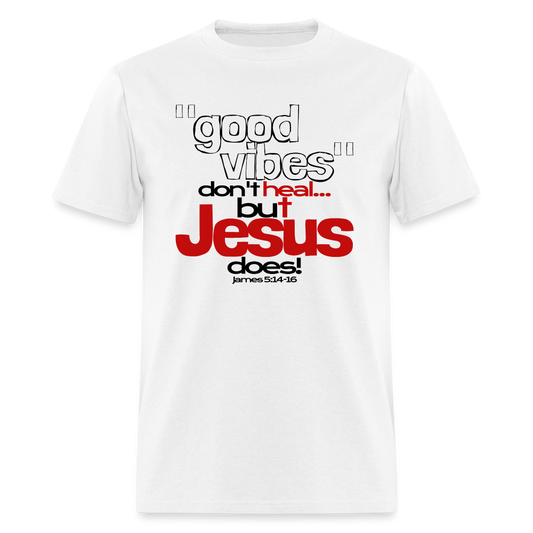 Good Vibes Don't Heal, But Jesus Does! - white