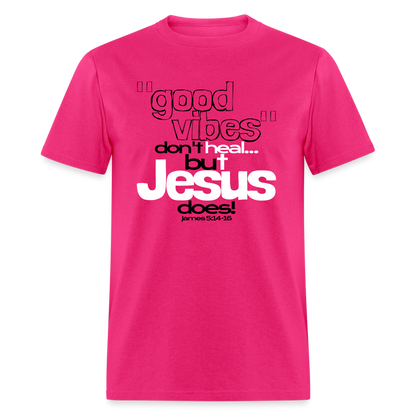 Good Vibes Don't Heal, But Jesus Does! - fuchsia