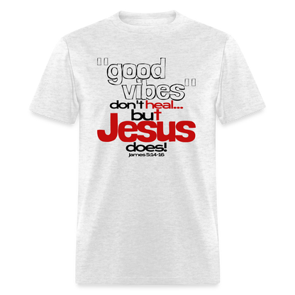 Good Vibes Don't Heal, But Jesus Does! - light heather gray