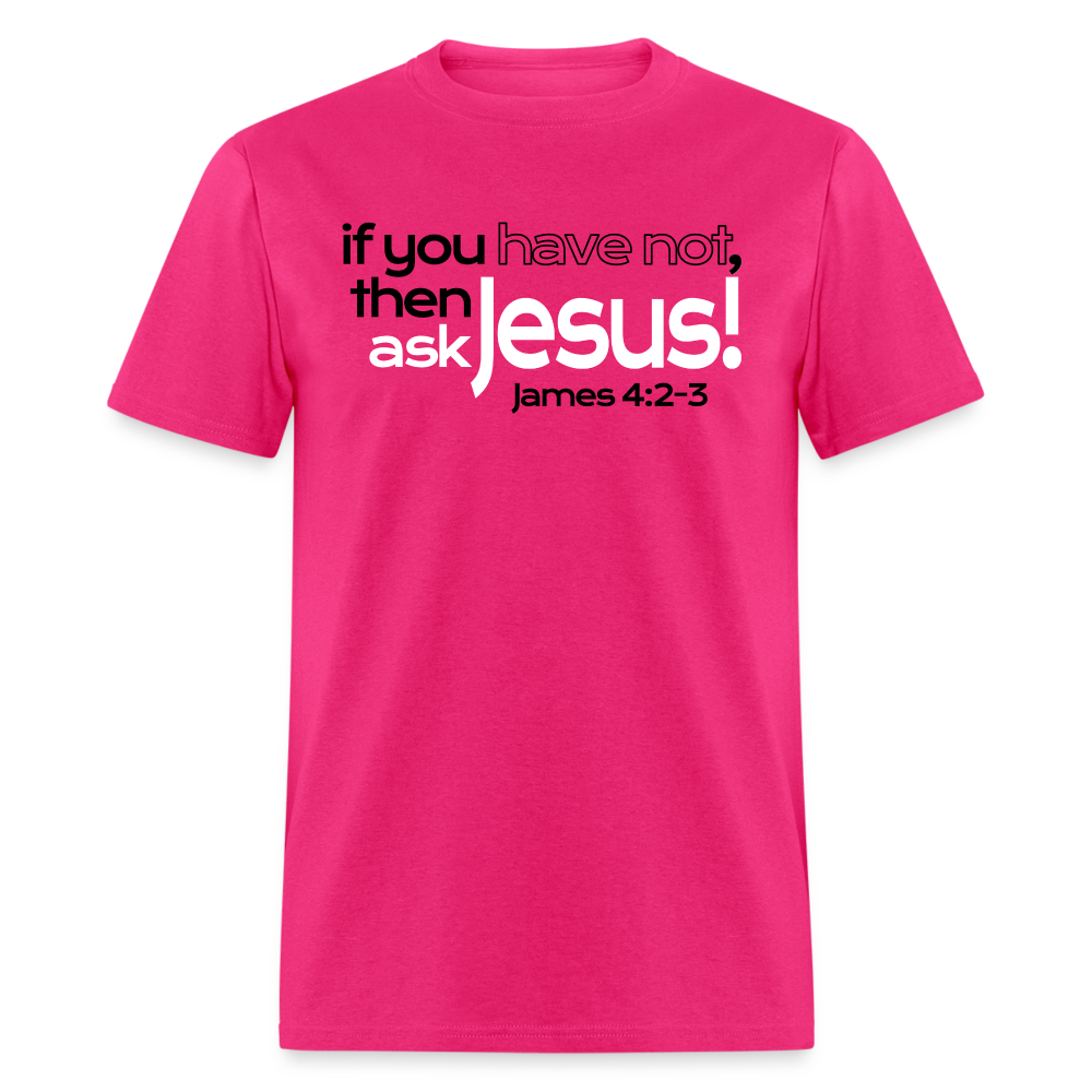 Have Not, Ask Jesus - fuchsia