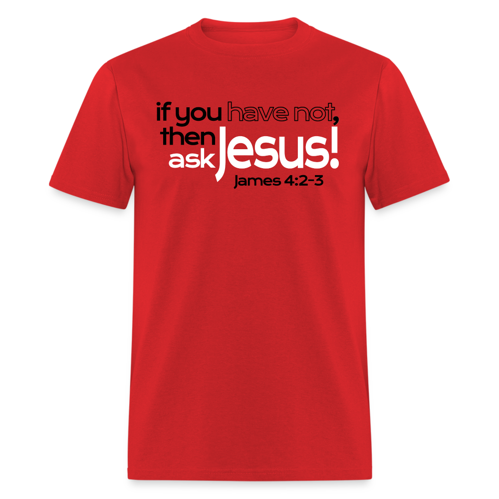 Have Not, Ask Jesus - red