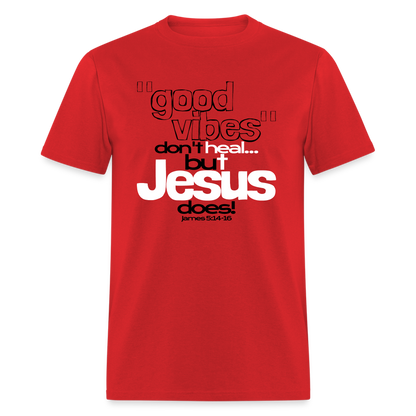 Good Vibes Don't Heal, But Jesus Does! - red