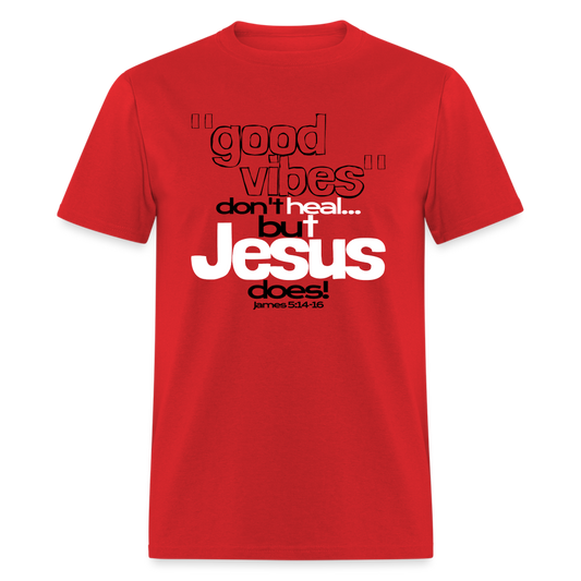 Good Vibes Don't Heal, But Jesus Does! - red