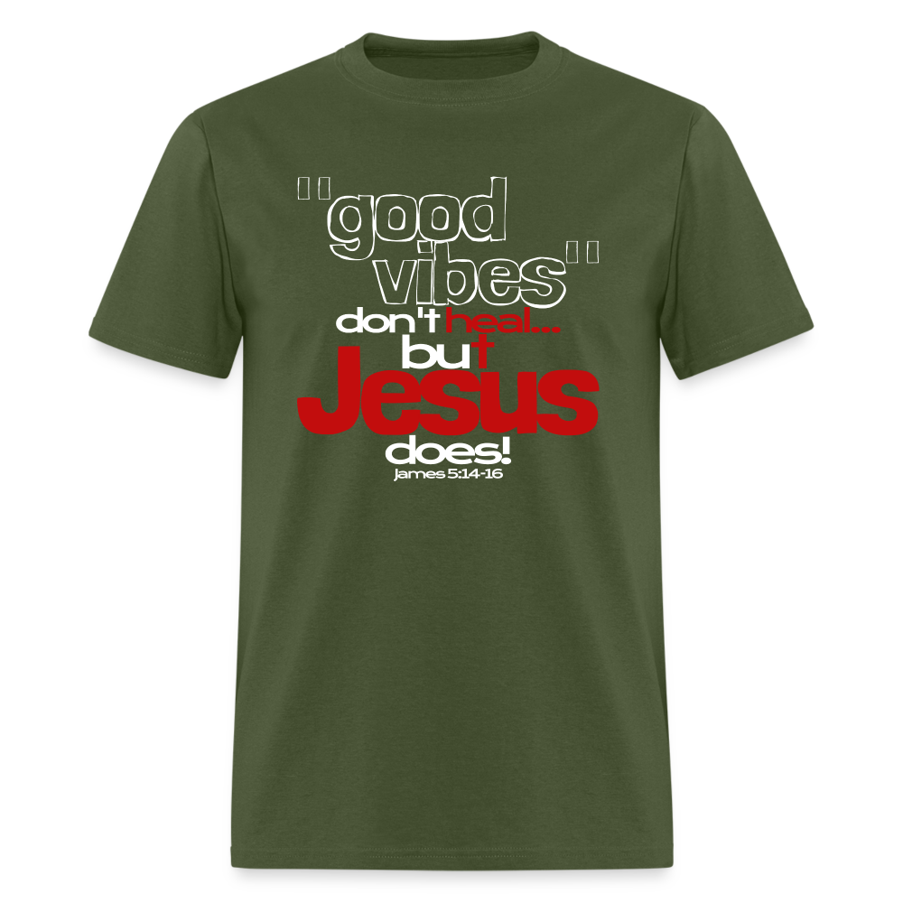 Good Vibes Don't Heal, But Jesus Does! - military green
