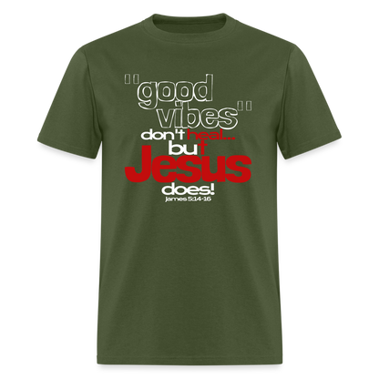 Good Vibes Don't Heal, But Jesus Does! - military green