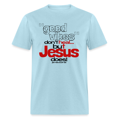 Good Vibes Don't Heal, But Jesus Does! - powder blue