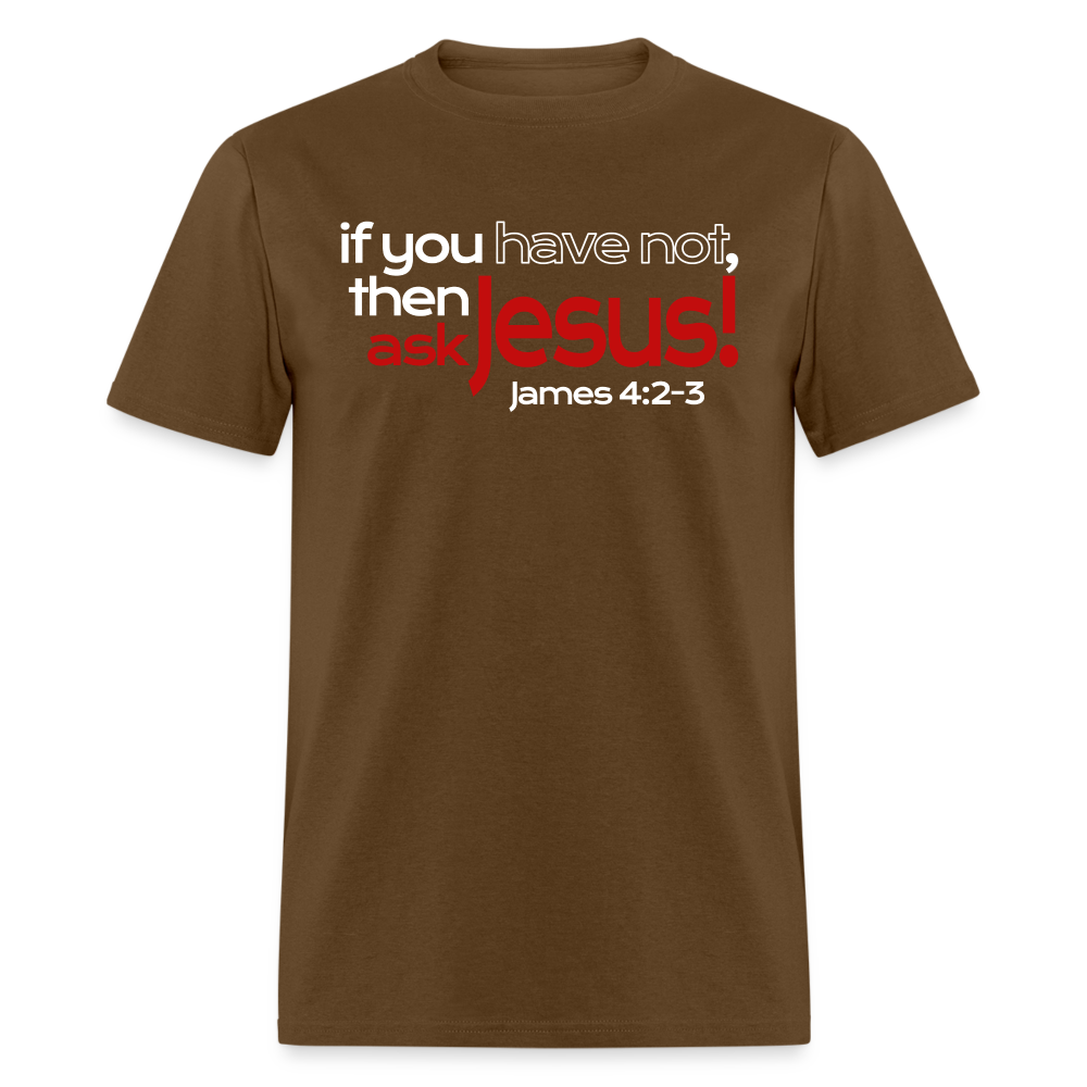 Have Not, Ask Jesus - brown