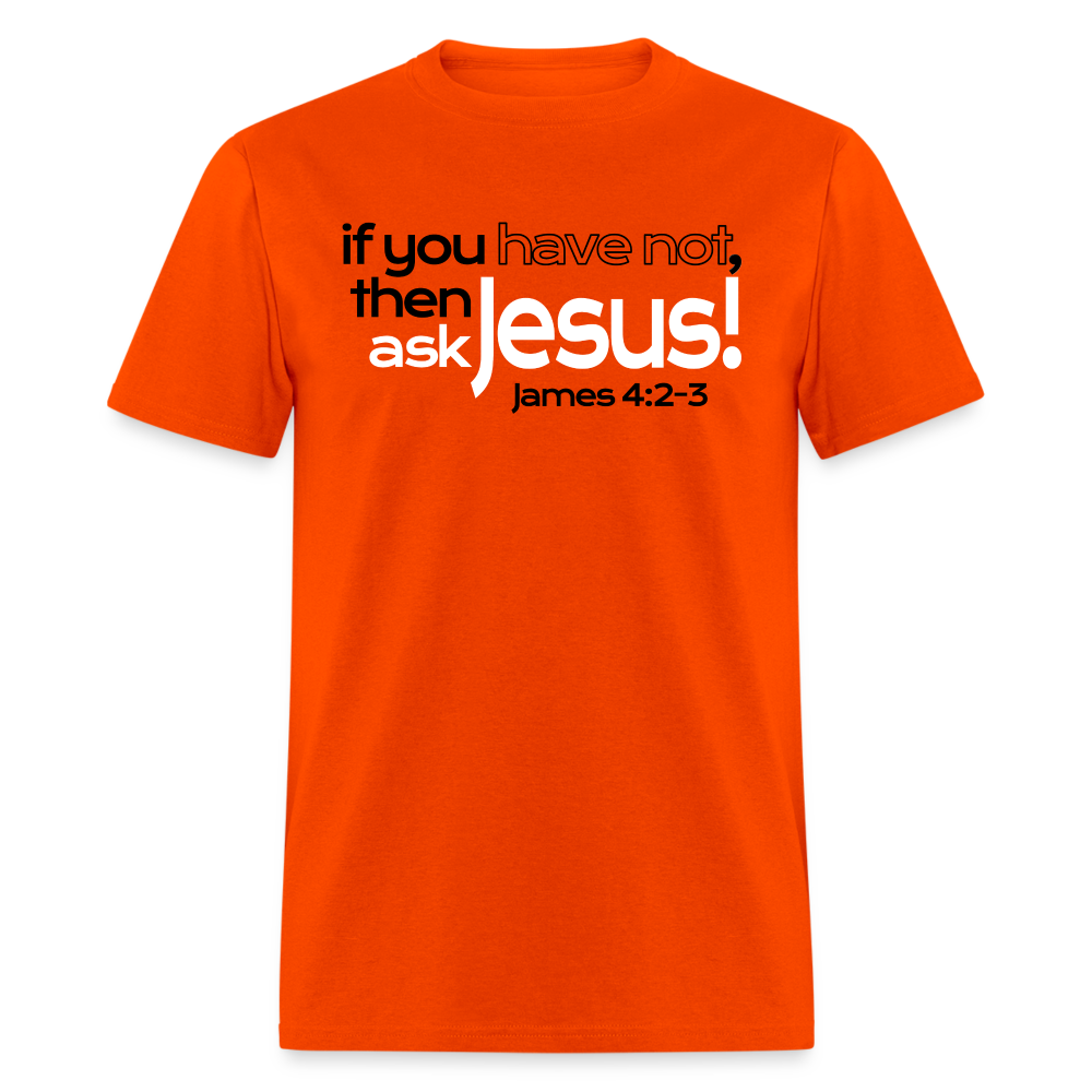 Have Not, Ask Jesus - orange
