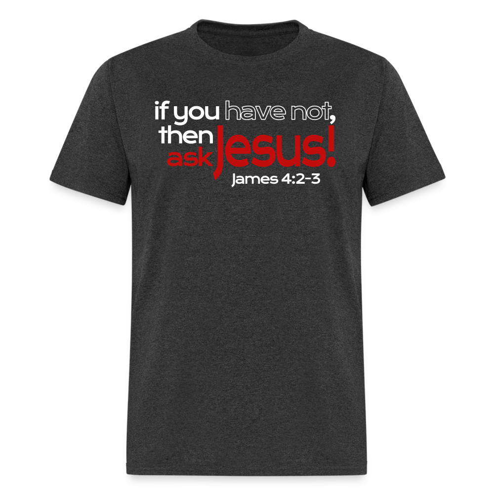 Have Not, Ask Jesus - heather black