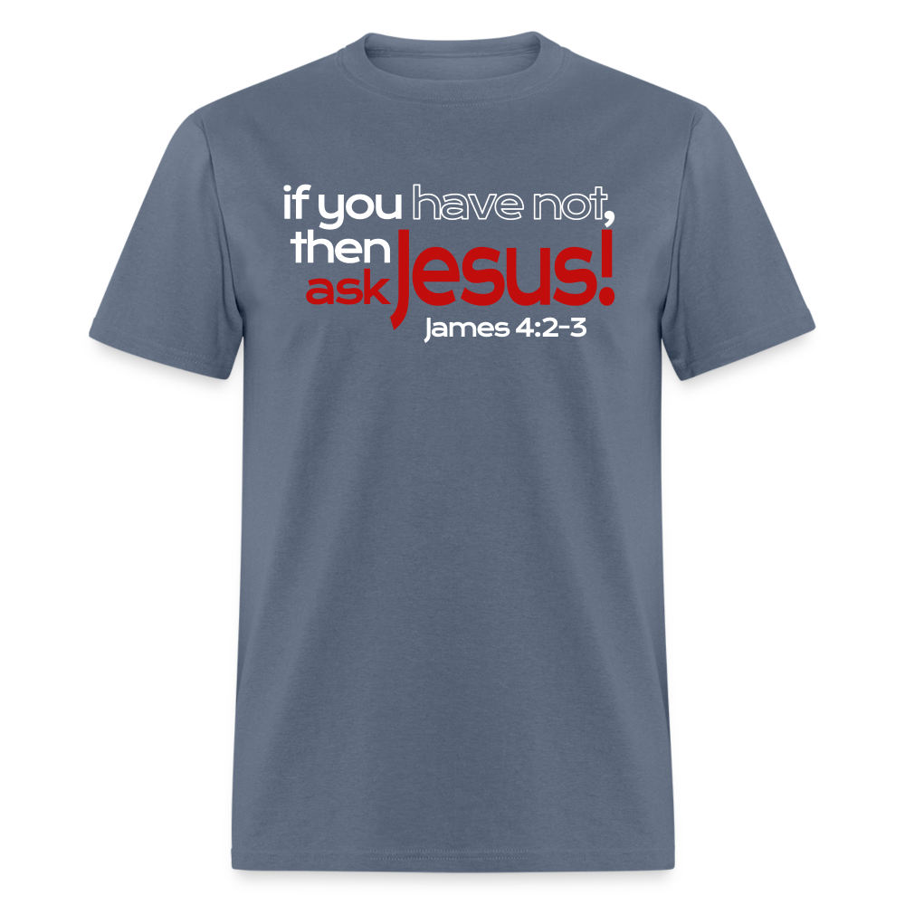 Have Not, Ask Jesus - denim