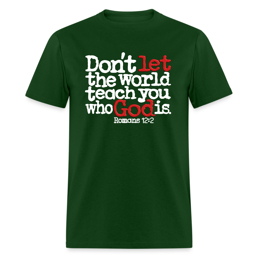 Don't Let the World Teach You Who God Is - forest green
