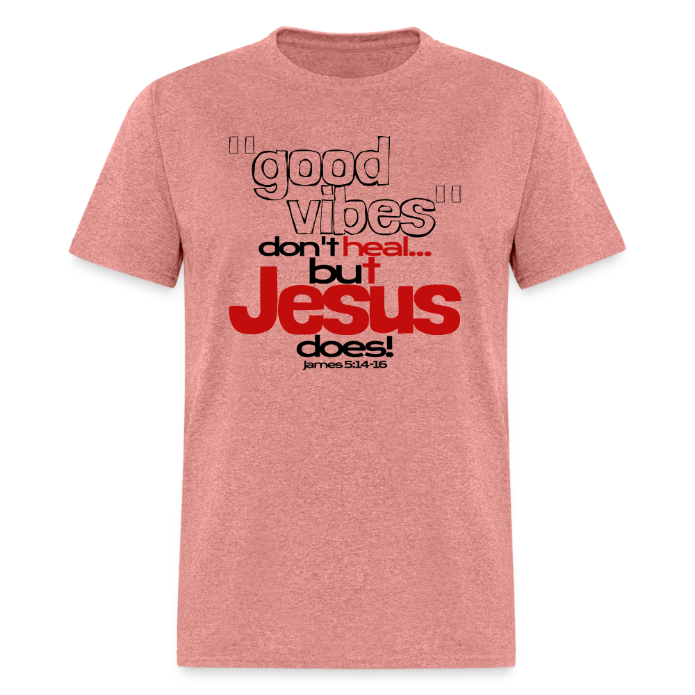 Good Vibes Don't Heal, But Jesus Does! - heather mauve