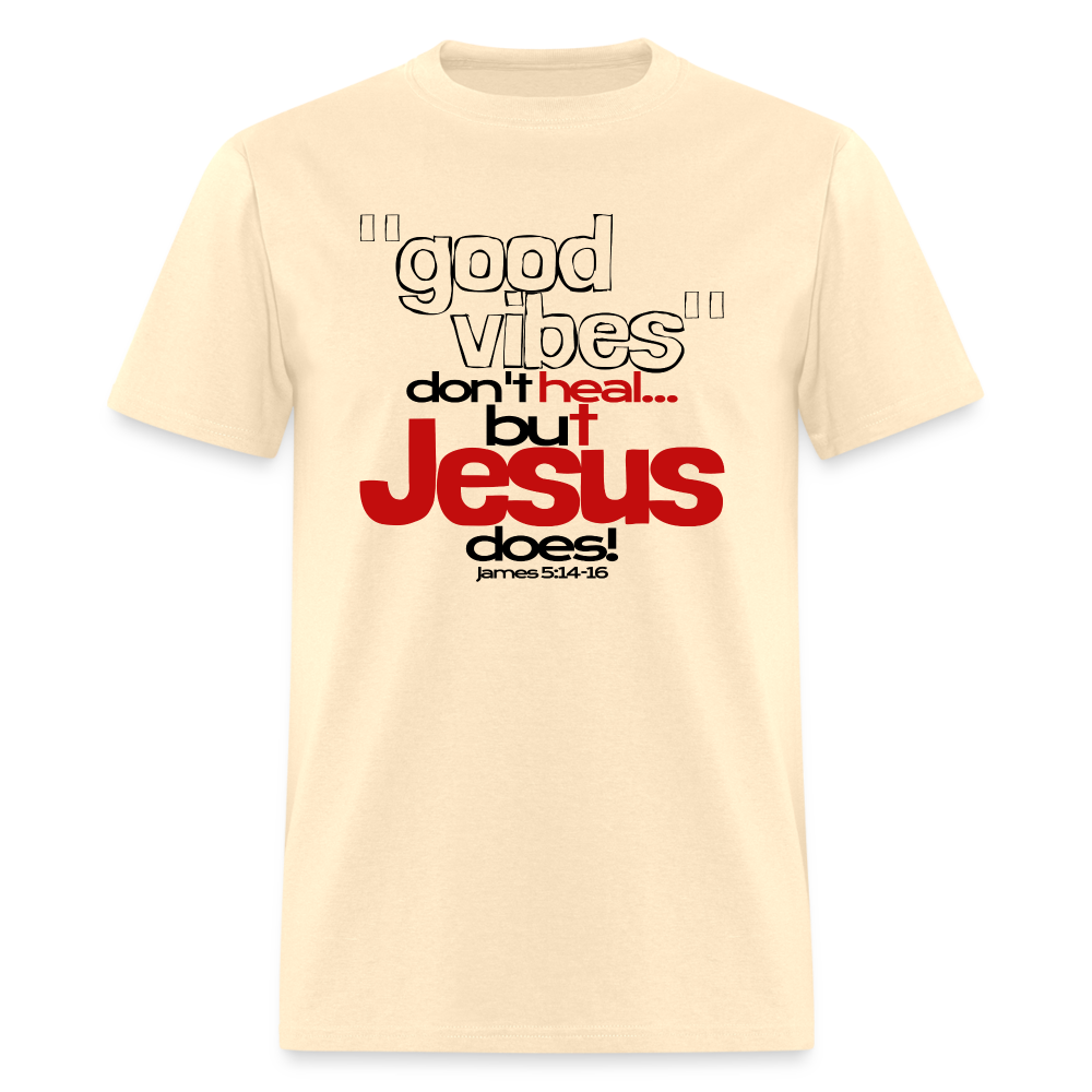 Good Vibes Don't Heal, But Jesus Does! - natural