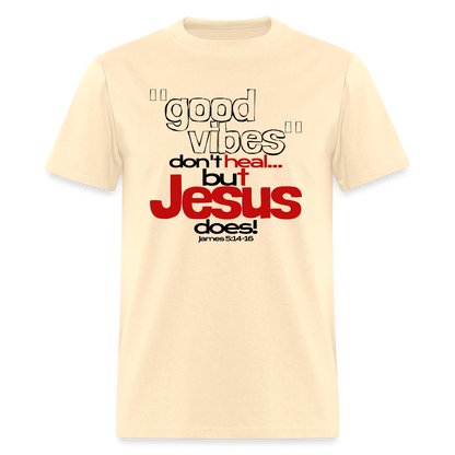 Good Vibes Don't Heal, But Jesus Does! - natural