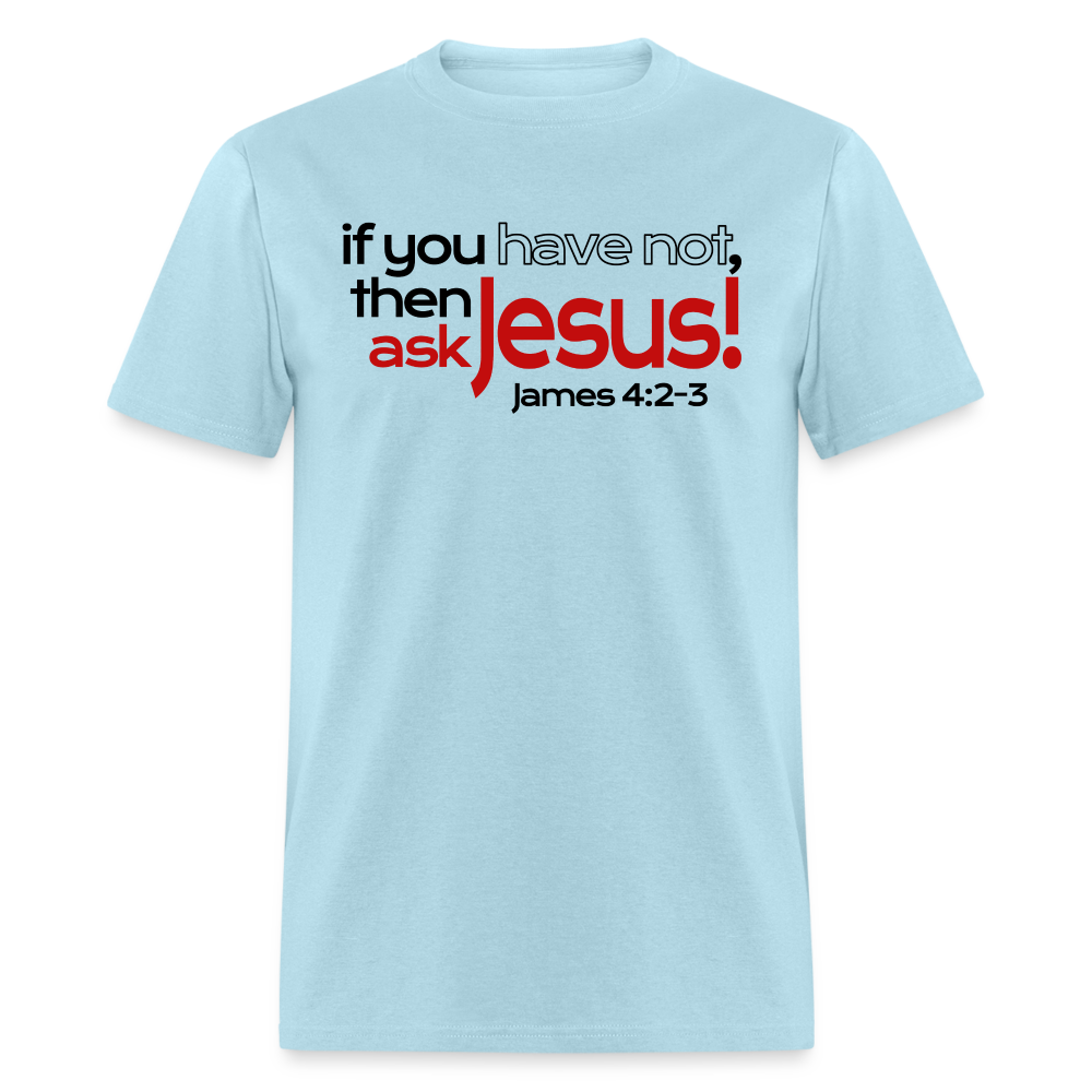 Have Not, Ask Jesus - powder blue