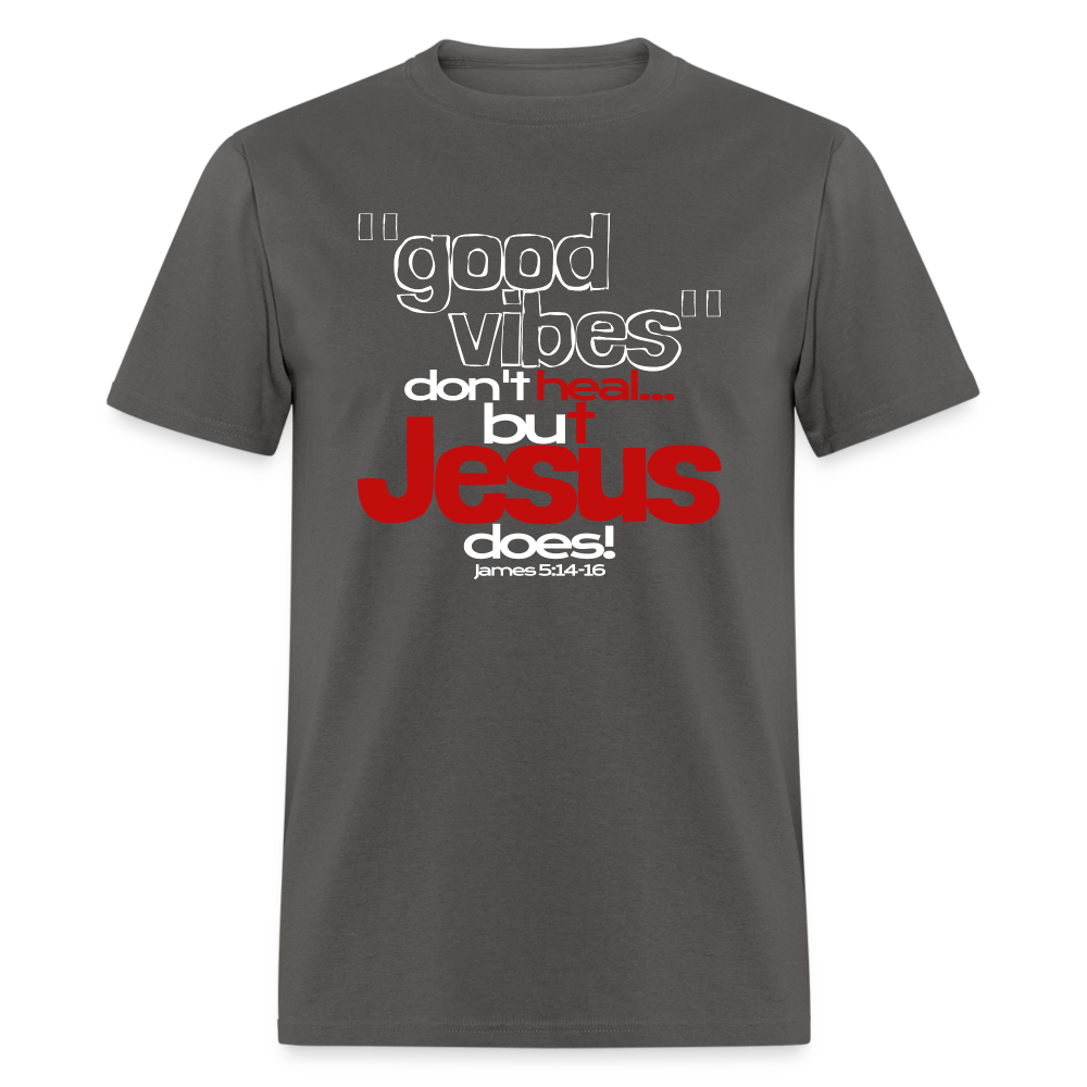 Good Vibes Don't Heal, But Jesus Does! - charcoal