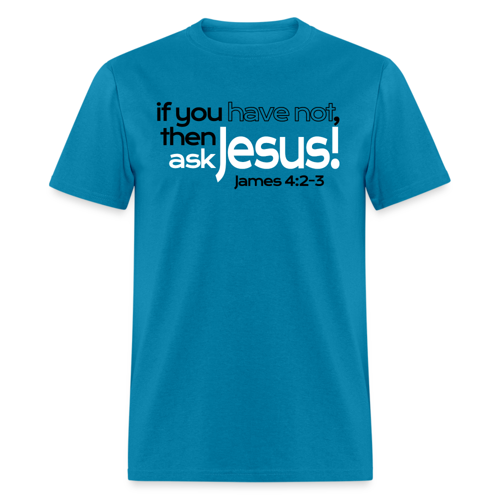 Have Not, Ask Jesus - turquoise