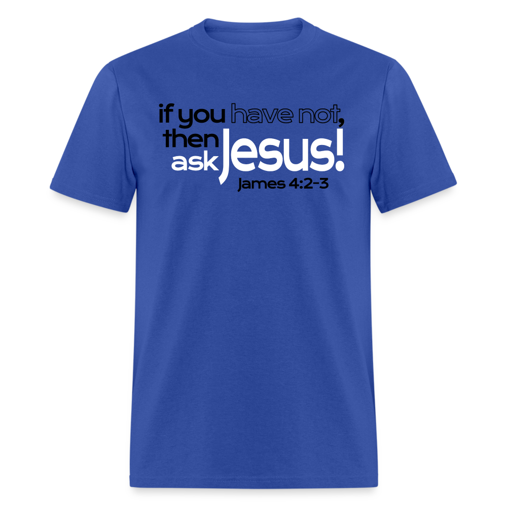 Have Not, Ask Jesus - royal blue